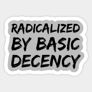 Radicalized-By-Basic-Decency Sticker